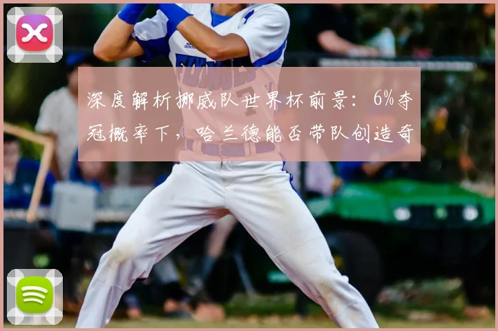 深度解析挪威队世界杯前景:6%夺冠概率下,哈兰德能否带队创造奇迹?